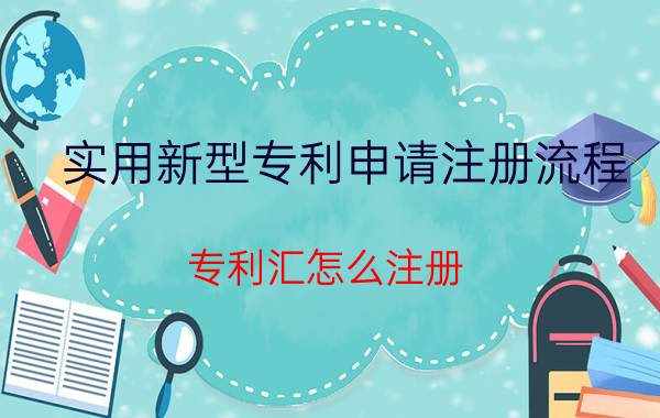 实用新型专利申请注册流程 专利汇怎么注册？